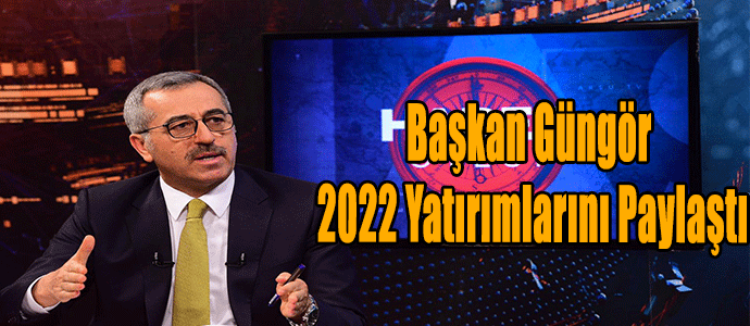 Başkan Güngör 2022 Yatırımlarını Paylaştı