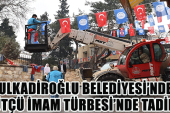 DULKADİROĞLU BELEDİYESİ’NDEN SÜTÇÜ İMAM TÜRBESİ’NDE TADİLAT