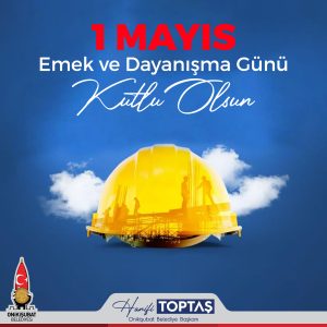 Başkan Toptaş’tan 1 Mayıs Emek ve Dayanışma Günü mesajı 1