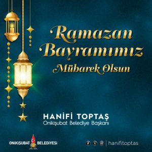 Ramazan Bayramı dolayısıyla kutlama mesajı yayımlayan Onikişubat Belediye Başkanı Hanifi