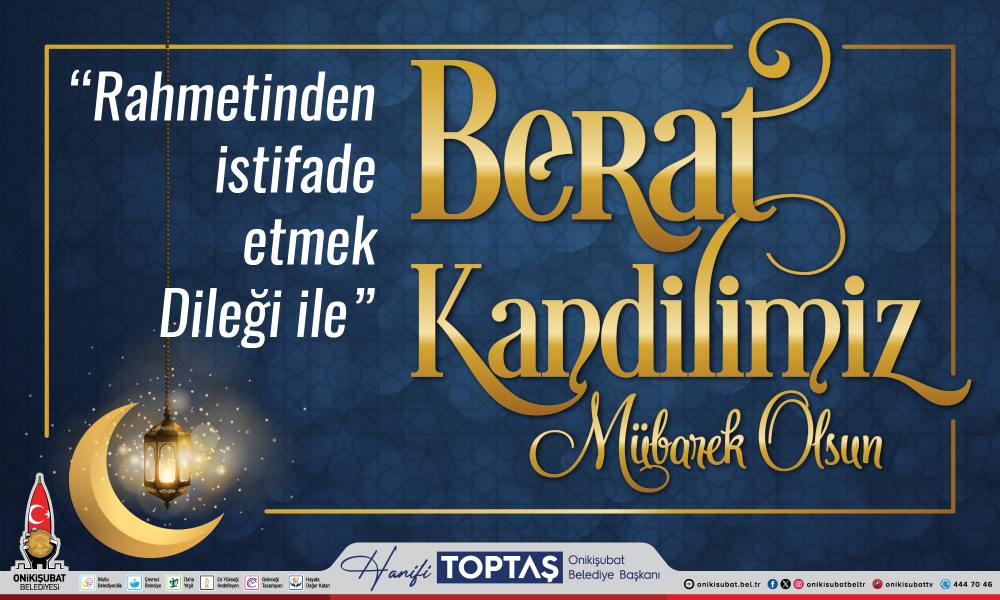 Onikişubat Belediye Başkanı Hanifi Toptaş, 
Berat Kandili dolayısıyla bir mesaj
