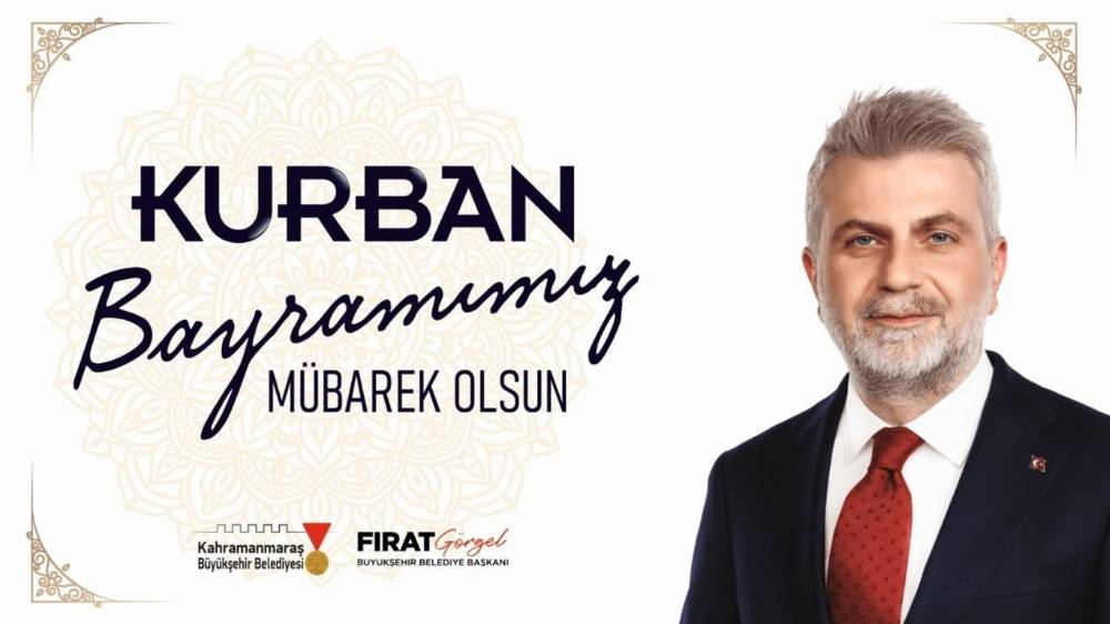 Büyükşehir Belediye Başkanı Fırat Görgel, “Kurban Bayramı’mızın; başta
Kahramanmaraş’ımız olmak üzere