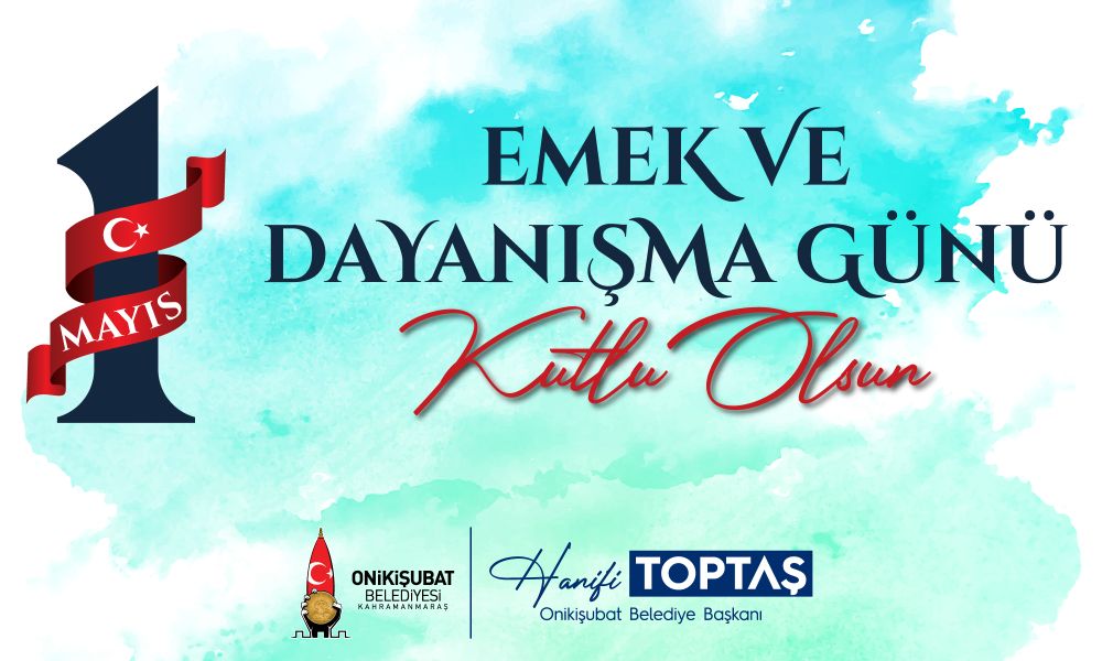 Başkan Hanifi Toptaş, 1 Mayıs mesajında Onikişubat’ın kalkınmasında en büyük