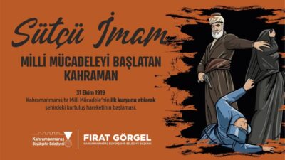 Kahramanmaraş’ta Millî Mücadelenin ilk kıvılcımını ateşleyen Sütçü İmam’ın İlk
Kurşun’u atışının